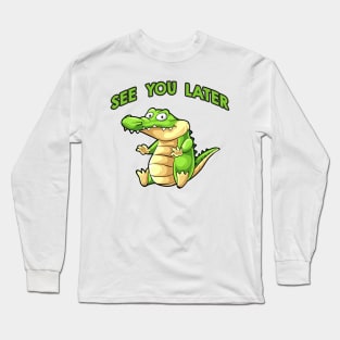 see you later Alligator Long Sleeve T-Shirt